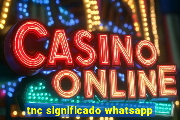 tnc significado whatsapp